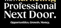 You. The Marketing Professional Next Door. Opportunities. Growth. Money