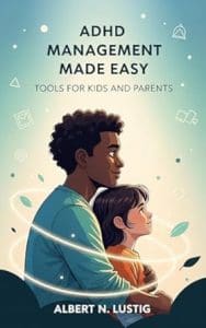 ADHD Management Made Easy: Tools For Kids And Parents. Albert N. Lustig 