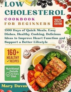Low Cholesterol Cookbook for Beginners: 1500 Days of Quick Meals, Easy Dishes, Healthy Cooking, Delicious Ideas to Improve Heart Function and Support a Better Lifestyle